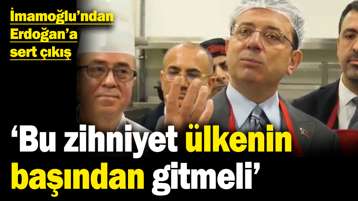 Ekrem İmamoğlu'ndan Erdoğan'a sert çıkış: Bu zihniyet ülkenin başından gitmeli!