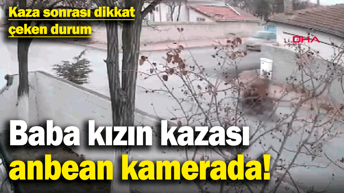 Baba kızın motoruna araç çarptı! Kaza sonrası dikkat çeken durum