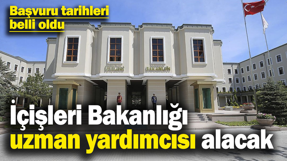 İçişleri Bakanlığı uzman yardımcısı alacak! Başvuru tarihleri belli oldu