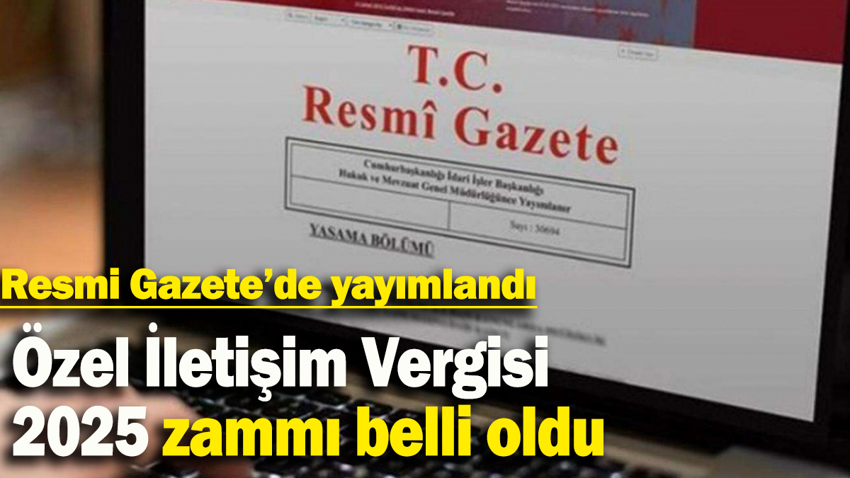 Resmi Gazete'de yayımlandı: Özel İletişim Vergisi  2025 zammı belli oldu