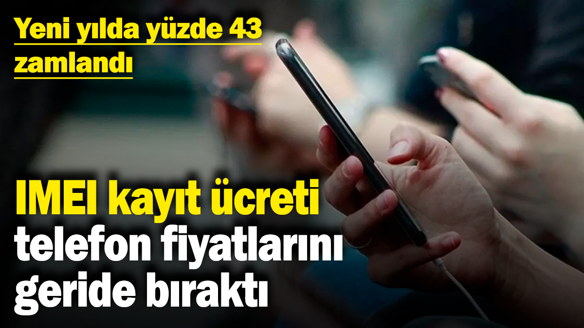 IMEI kayıt ücreti telefon fiyatlarını geride bıraktı! Yeni yılda yüzde 43 zamlandı