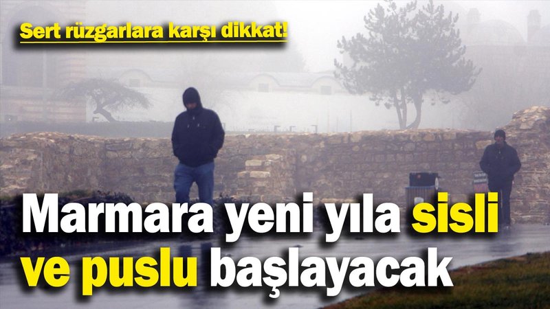 Marmara yeni yılın ilk gününe sisli ve puslu başlayacak