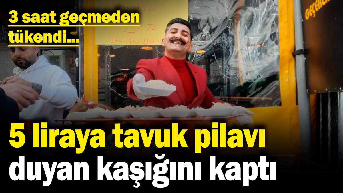 5 liraya tavuk pilavı duyan kaşığını kaptı! 3 saat geçmeden tükendi