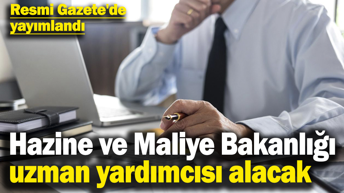 Resmi Gazete'de yayımlandı: Hazine ve Maliye Bakanlığı uzman yardımcısı alacak