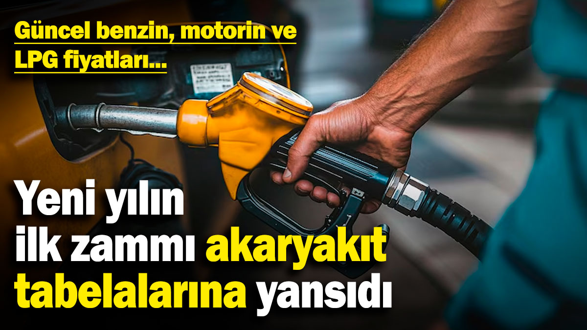 Yeni yılın ilk zammı akaryakıt tabelalarına yansıdı! İşte güncel benzin, motorin ve LPG fiyatları