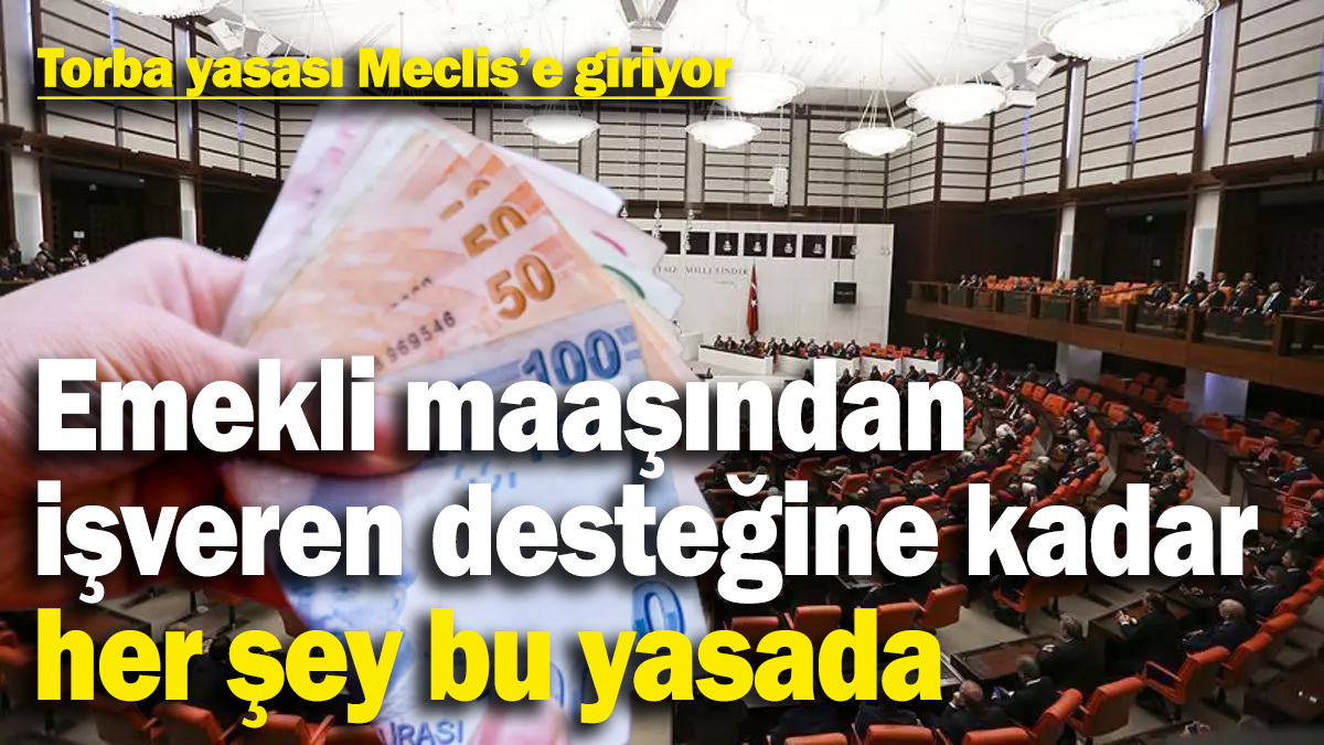 Torba yasası Meclis'e giriyor: En düşük emekli aylığından işveren desteğine kadar her şey bu yasada