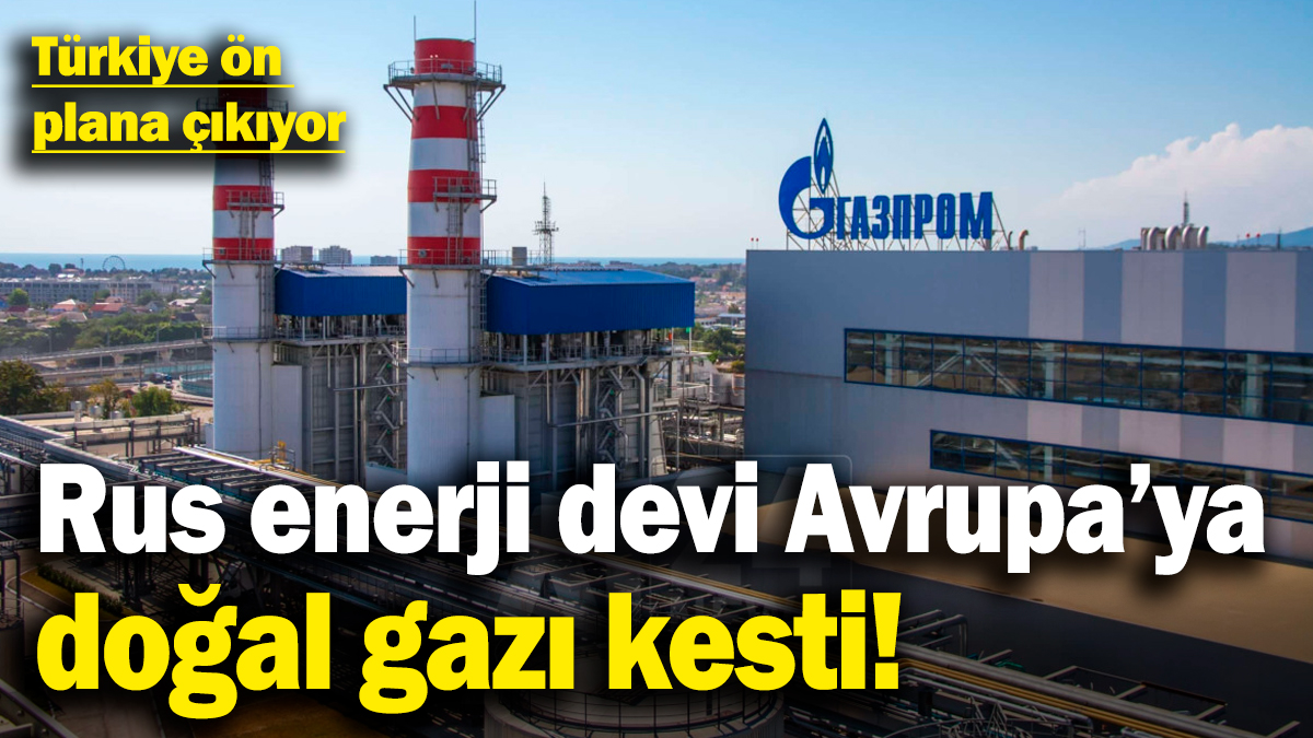 Rus enerji devi Gazprom Avrupa'ya doğal gazı kesti!