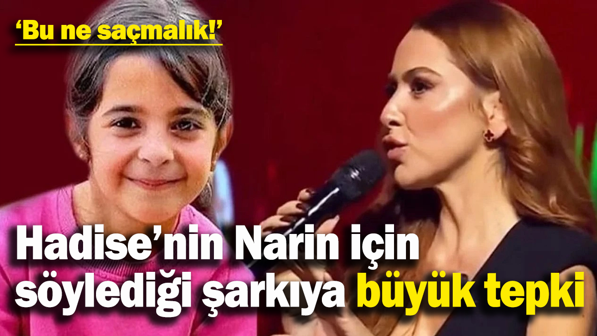 Hadise'nin Narin Güran için söylediği şarkıya büyük tepki: 'Bu nasıl bir saçmalık'