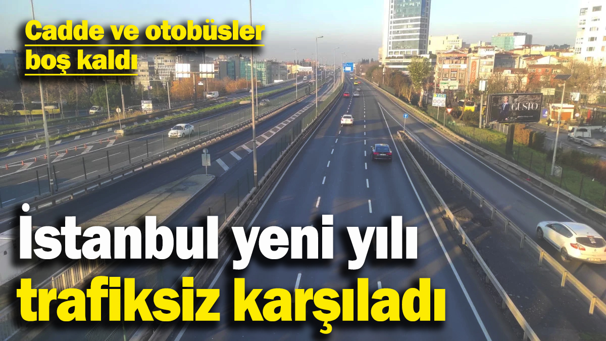 İstanbul yeni yılı trafiksiz karşıladı! Cadde ve otobüsler boş kaldı