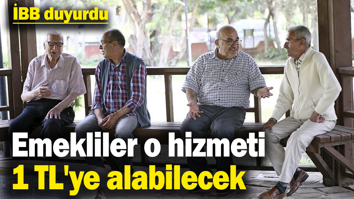 İBB duyurdu: Emekliler o hizmeti 1 TL'ye alabilecek