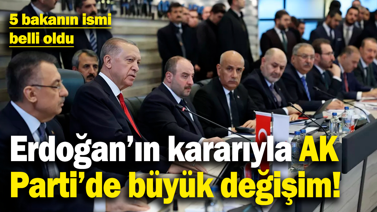 Erdoğan'ın kararıyla AK Parti'de büyük değişiklik! 5 bakanın ismi belli oldu