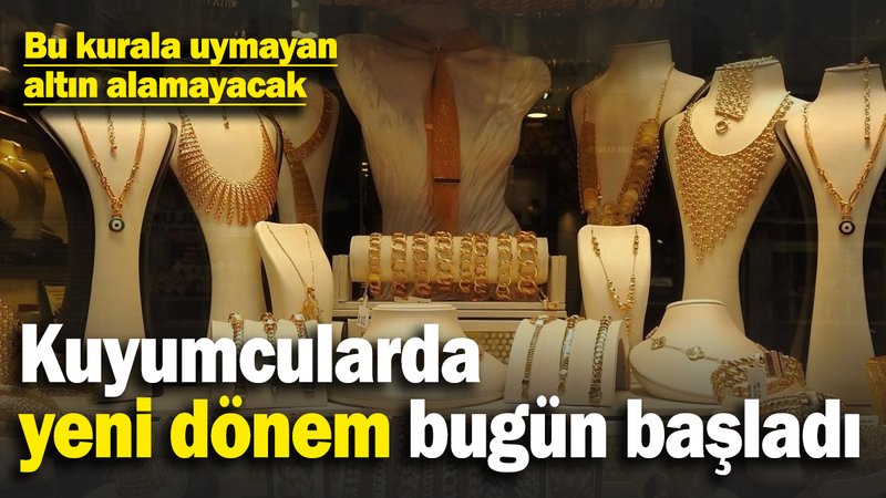 Kuyumcularda yeni dönem bugün başladı! Kurala uymayanlar altın alamayacak