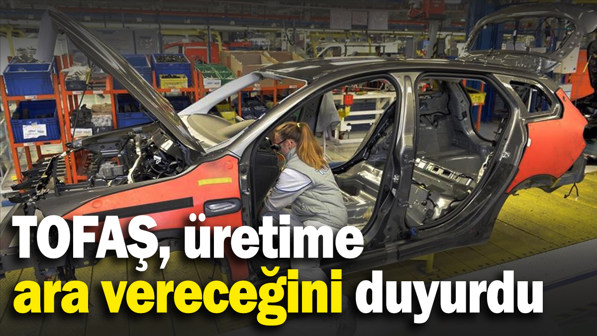 TOFAŞ fabrikasındaki üretime ara verecek!