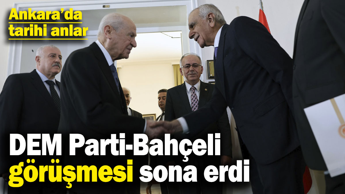 DEM Parti-Bahçeli görüşmesi sona erdi! Ankara’da tarihi anlar