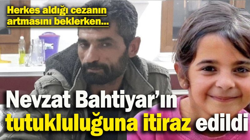 Narin cinayetinde yeni gelişme! Nevzat Bahtiyar’ın tutukluluğuna itiraz edildi: Derhal tahliye isteniyor