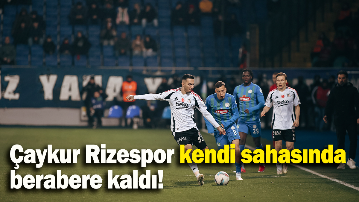 Çaykur Rizespor kendi sahasında berabere kaldı!