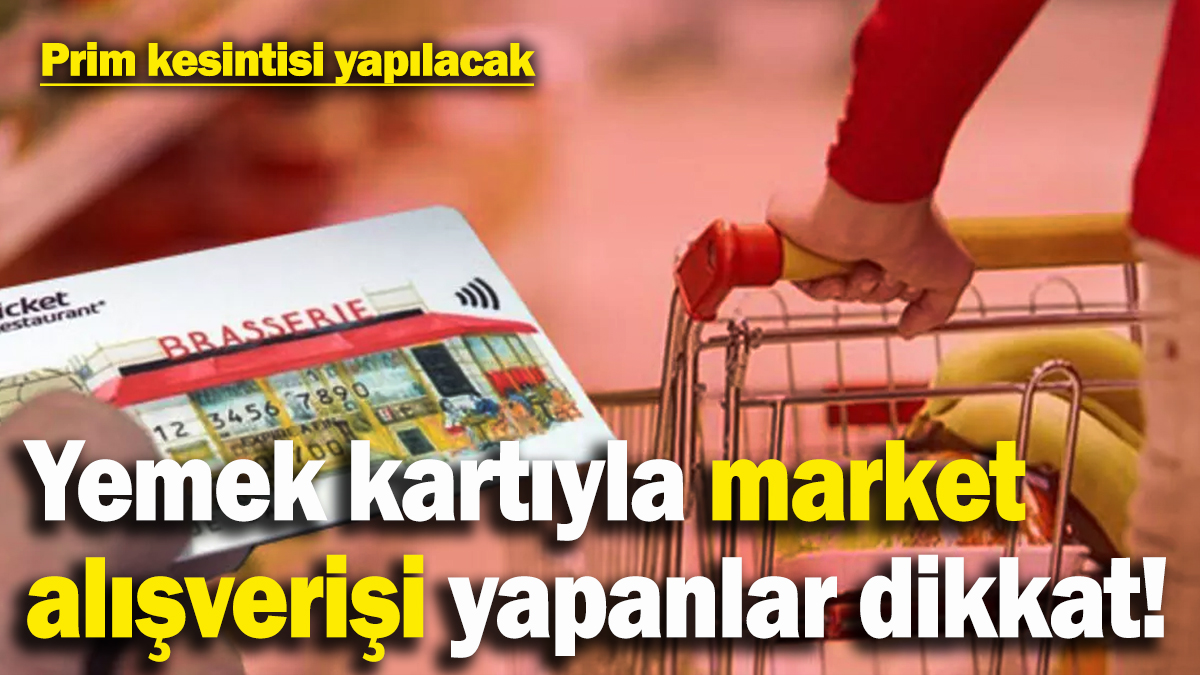 Milyonları ilgilendiriyor! Yemek kartıyla yapılan market harcamalarında prim kesintisi yapılacak