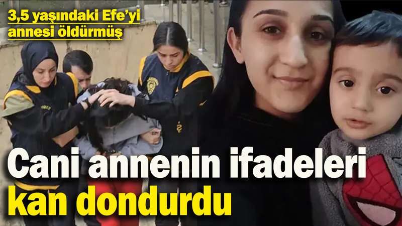 3,5 yaşındaki Efe'yi annesi boğarak öldürmüş: Cani anneden şoke eden itiraf