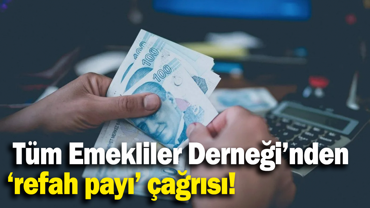 Tüm Emekliler Derneği’nden ‘refah payı’ çağrısı!