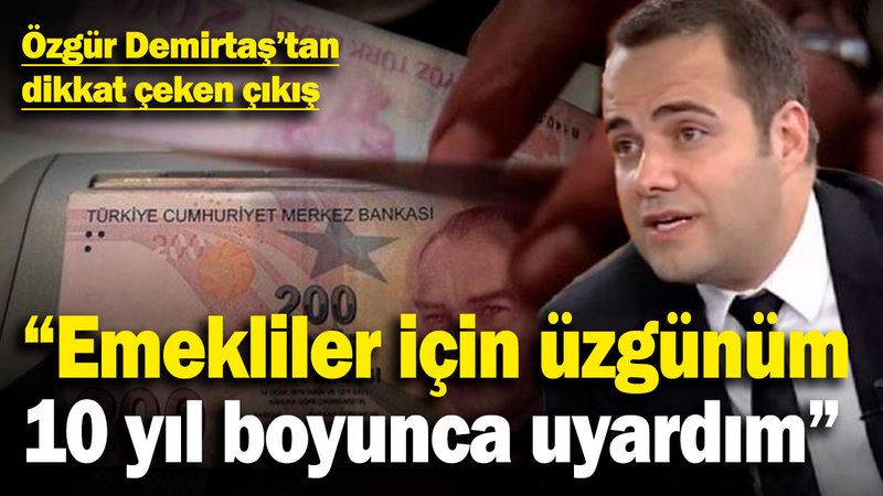 Özgür Demirtaş'tan dikkat çeken çıkış: "Emekliler için üzgünüm. 10 yıl boyunca uyardım..."