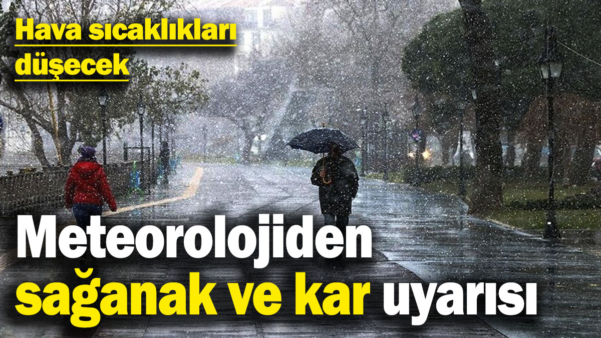 Meteorolojiden sağanak ve kar uyarısı! Hava sıcaklıkları düşecek