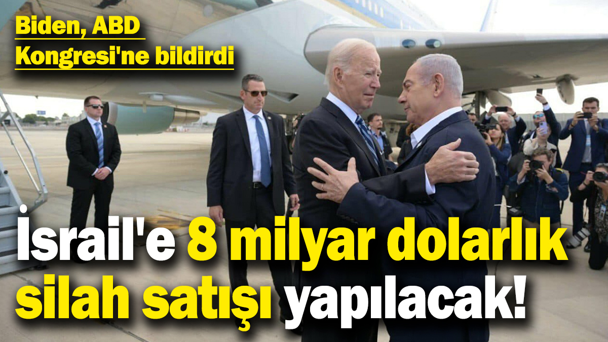 Biden, ABD Kongresi'ne bildirdi! İsrail'e 8 milyar dolarlık silah satışı