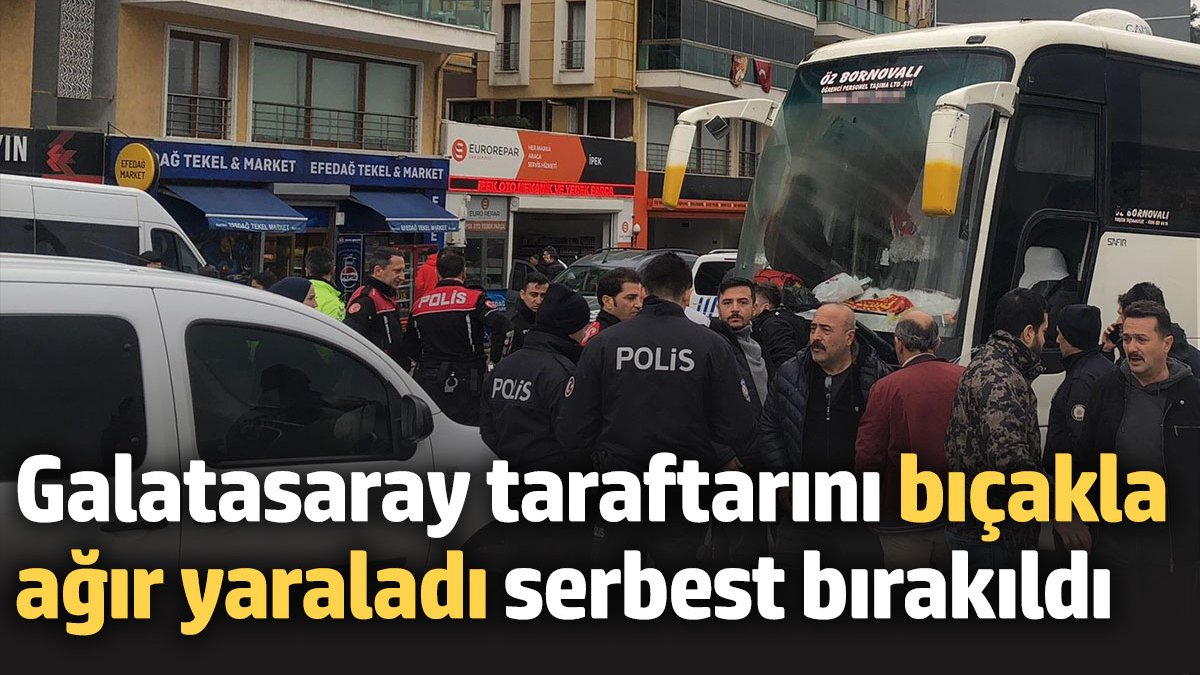 Galatasaray taraftarını bıçakla ağır yaralayan zanlı serbest bırakıldı