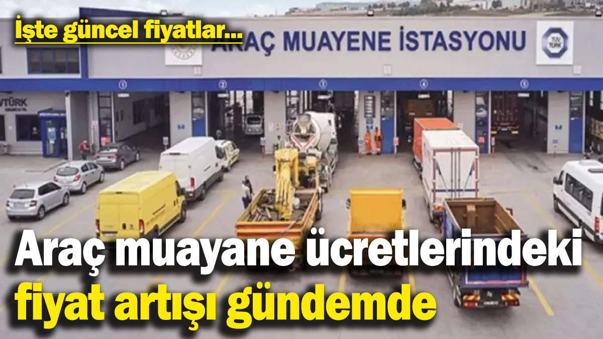 Araç muayene istasyonlarındaki fiyat artışı gündemde! Hizmet bedeli alınacak mı?