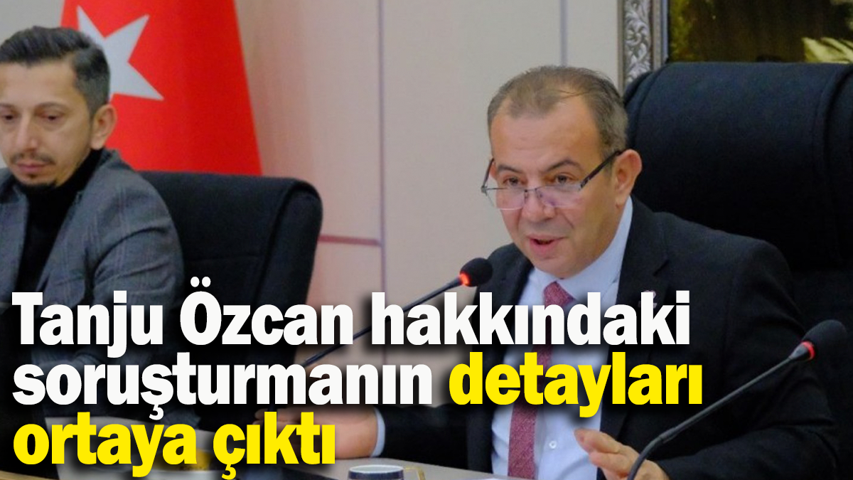 Tanju Özcan hakkındaki soruşturmanın detayları ortaya çıktı