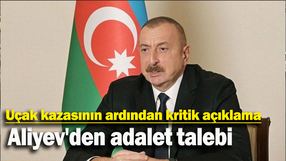 Uçak kazasının ardından kritik açıklama: Aliyev'den adalet talebi