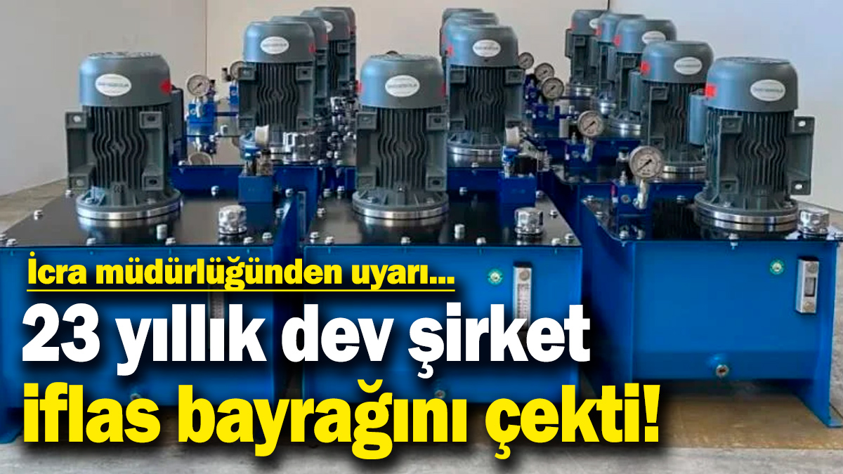 23 yıllık dev şirket iflas bayrağını çekti! İcra müdürlüğünden uyarı