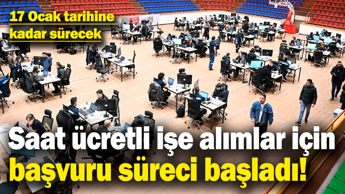 Saat ücretli işe alımlar için başvuru süreci başladı! Son gün 17 Ocak