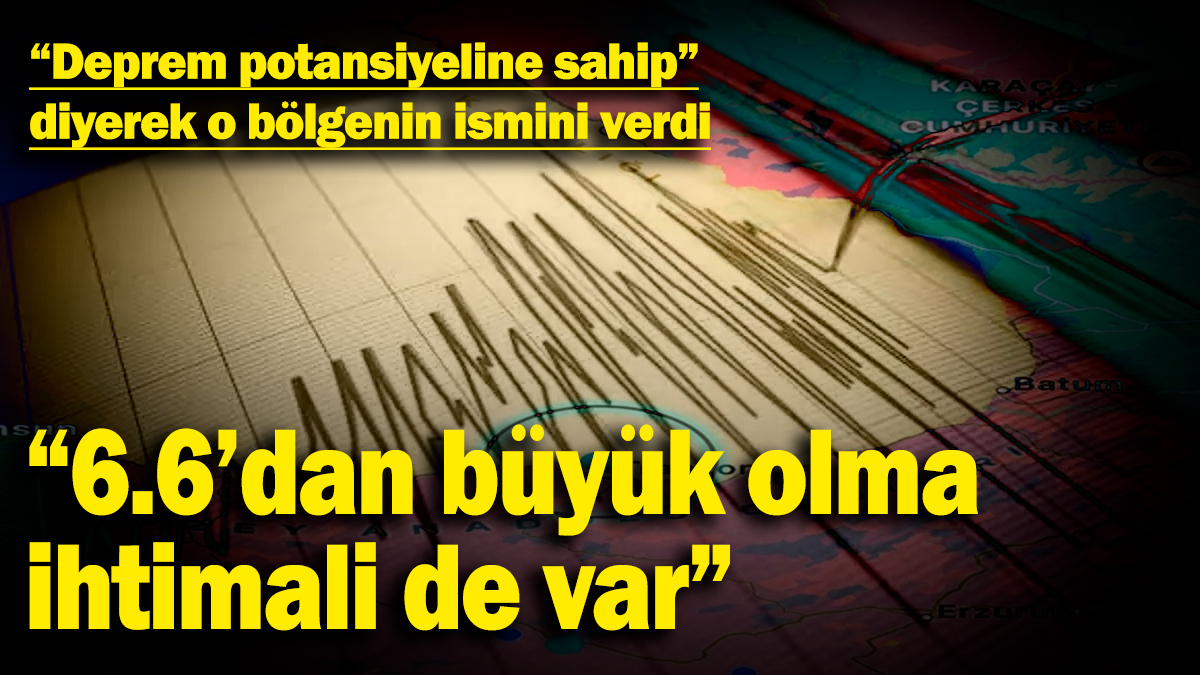 "Deprem potansiyeline sahip" diyerek o bölgenin ismini verdi! "6.6'dan büyük olma ihtimali de var"