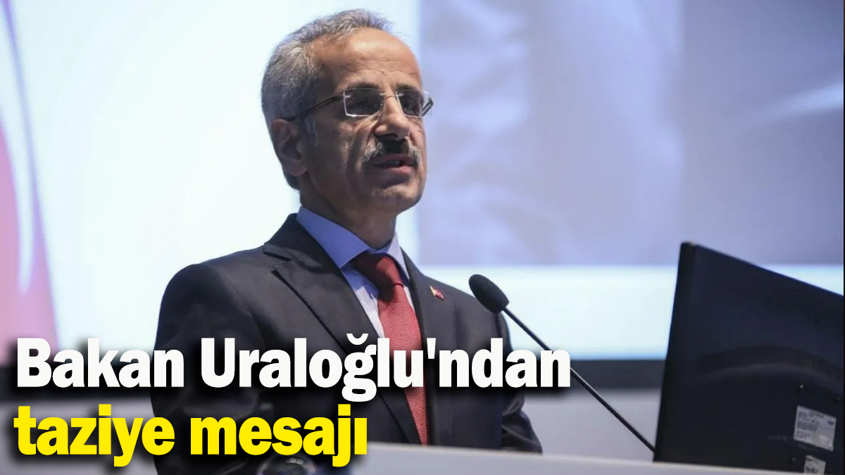 Bakan Uraloğlu'ndan taziye mesajı