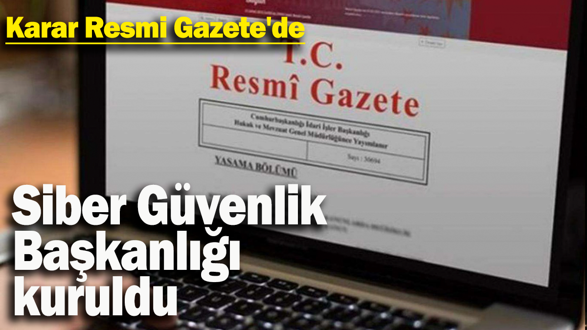 Siber Güvenlik  Başkanlığı kuruldu: Karar Resmi Gazete'de