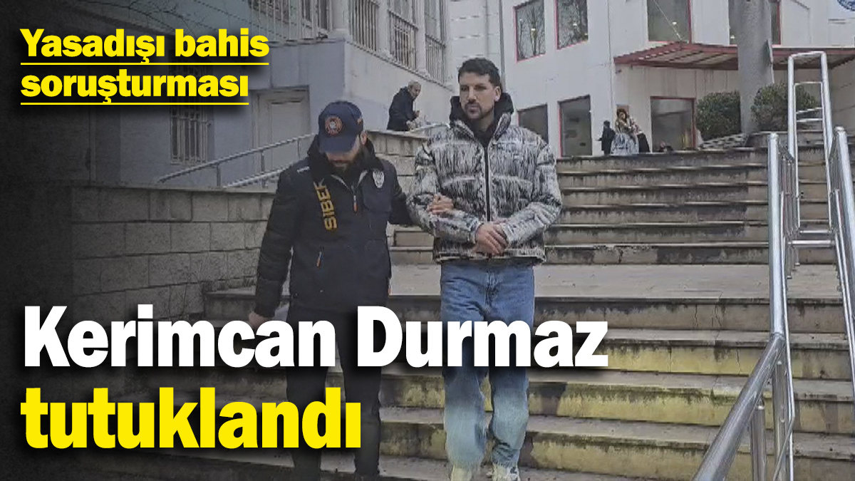 Kerimcan Durmaz tutuklandı