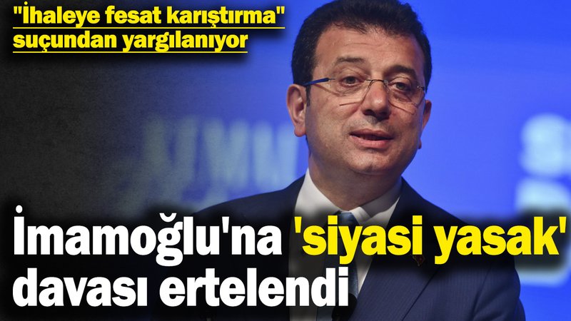 Son dakika... İmamoğlu'na 'siyasi yasak' davası ertelendi