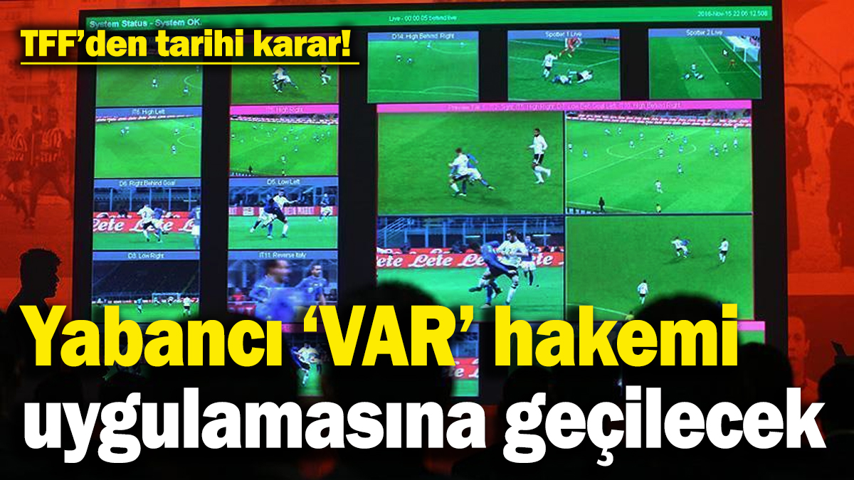 TFF'den tarihi karar! Yabancı 'VAR' uygulamasına geçilecek