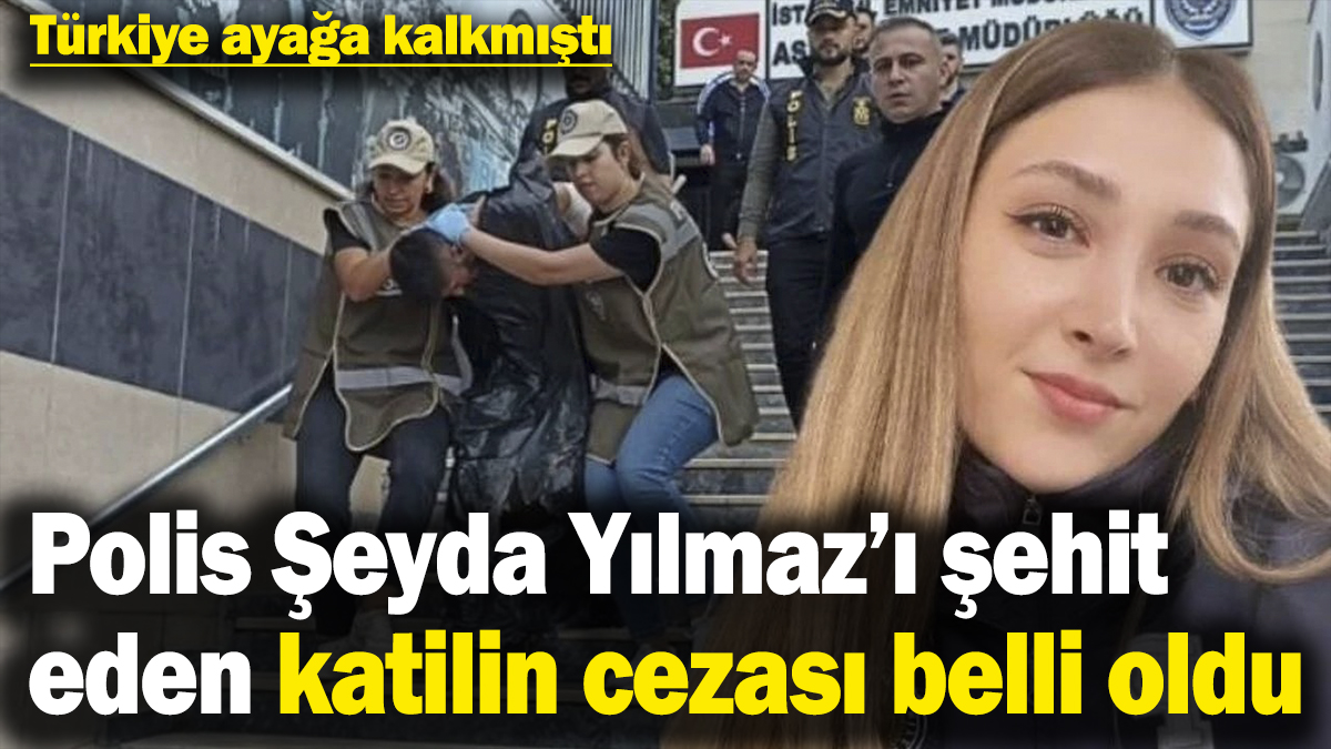 Son dakika… Şeyda Yılmaz’ı şehit eden polis katilinin cezası belli oldu