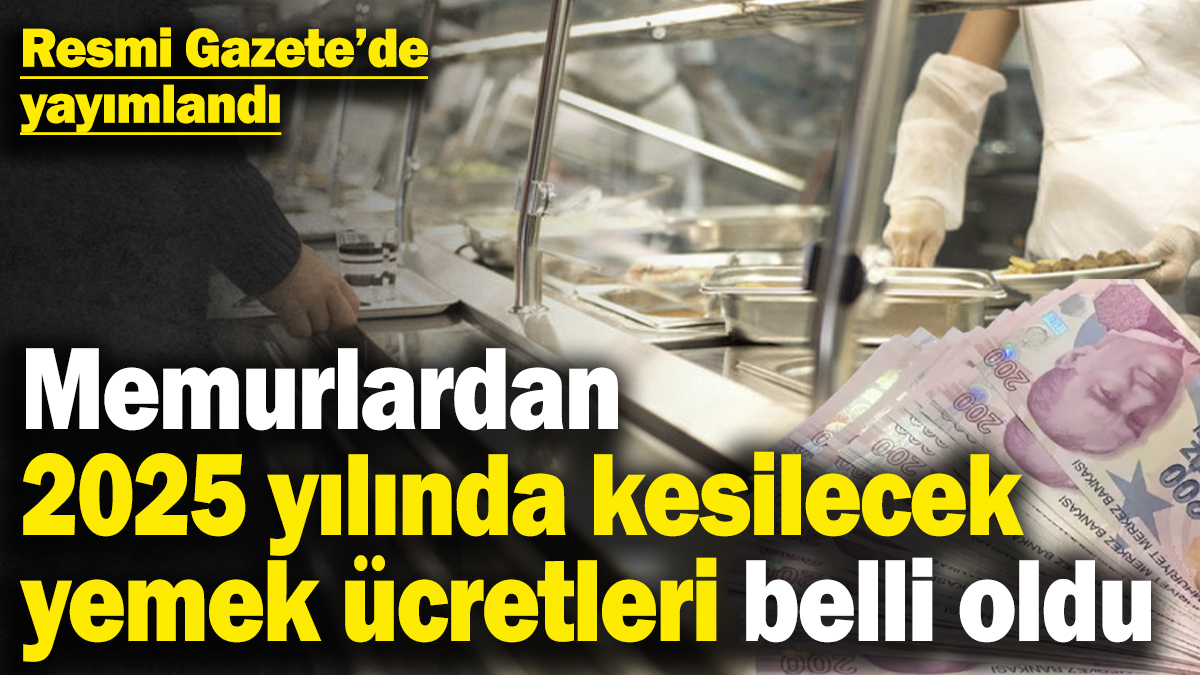 Memurlardan 2025 yılında kesilecek yemek ücretleri belli oldu