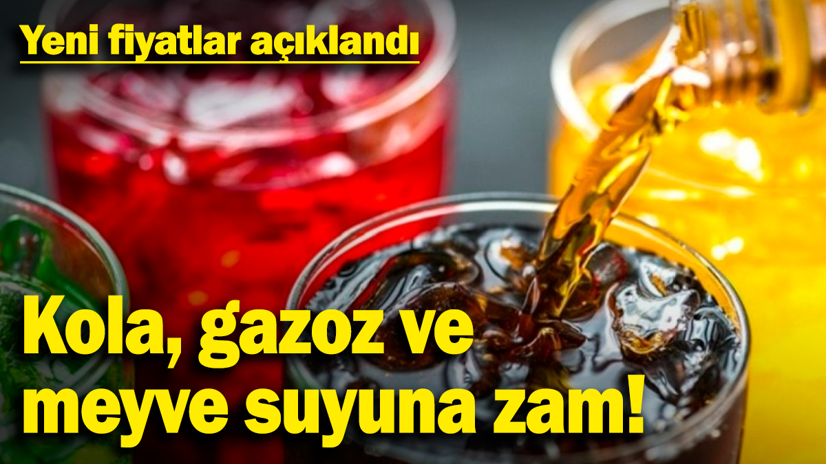 Kola, gazoz ve meyve suyuna zam geldi! Yeni fiyatlar açıklandı