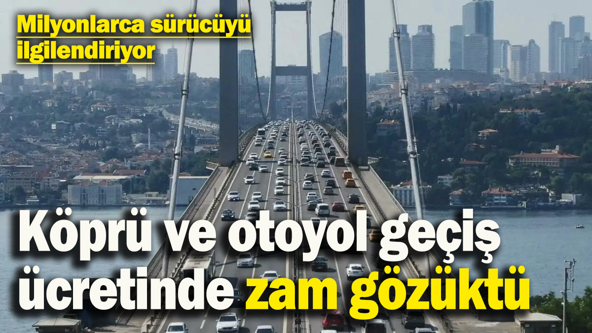 Sürücülere kötü haber! Köprü ve otoyol geçiş ücretinde zam gözüktü