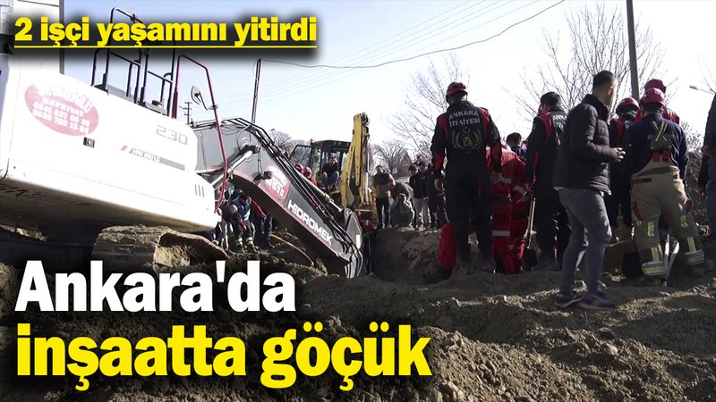 Ankara'da inşaatta göçük: 2 işçi yaşamını yitirdi