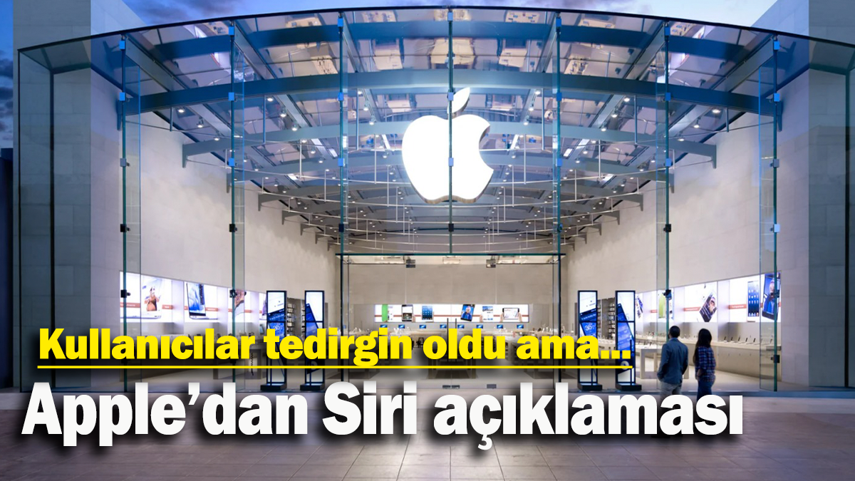 Apple’dan Siri açıklaması 'Kullanıcılar tedirgin oldu ama...'