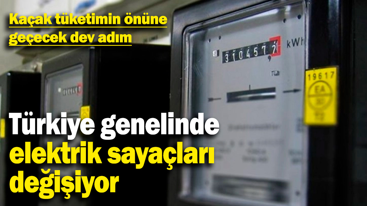 Türkiye genelinde elektrik sayaçları değişiyor! Kaçak tüketimin önüne geçecek dev adım