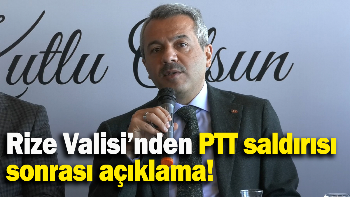 Rize Valisi’nden PTT saldırısı  sonrası açıklama!