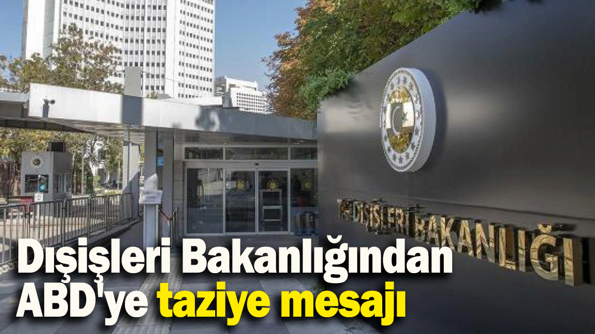 Dışişleri Bakanlığından ABD'ye taziye mesajı