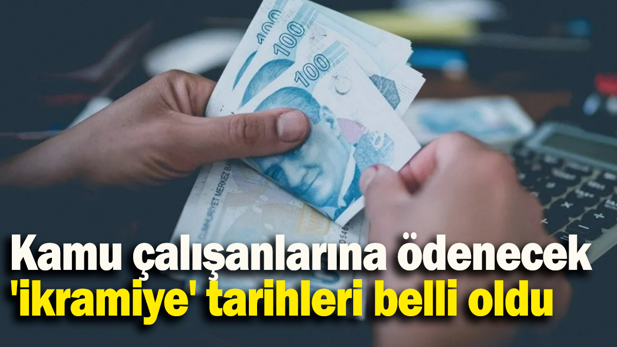 Kamu çalışanlarına ödenecek 'ikramiye' tarihleri belli oldu