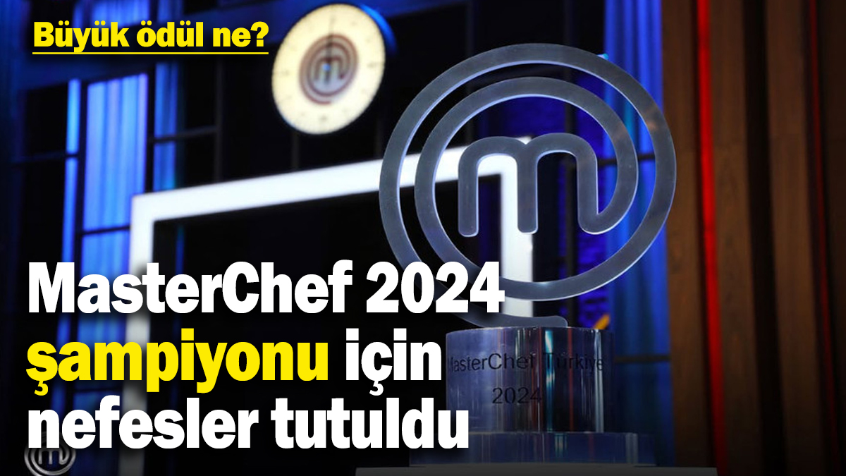 Büyük finale saatler kaldı! MasterChef 2024 şampiyonu bu akşam belli olacak! Büyük ödül ne?