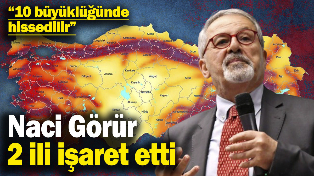 Naci Görür 2 ili işaret etti: 10 büyüklüğünde hissedilir